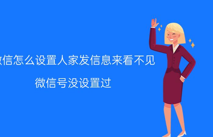 微信怎么设置人家发信息来看不见 微信号没设置过，什么都没有绑定怎么找回密码？